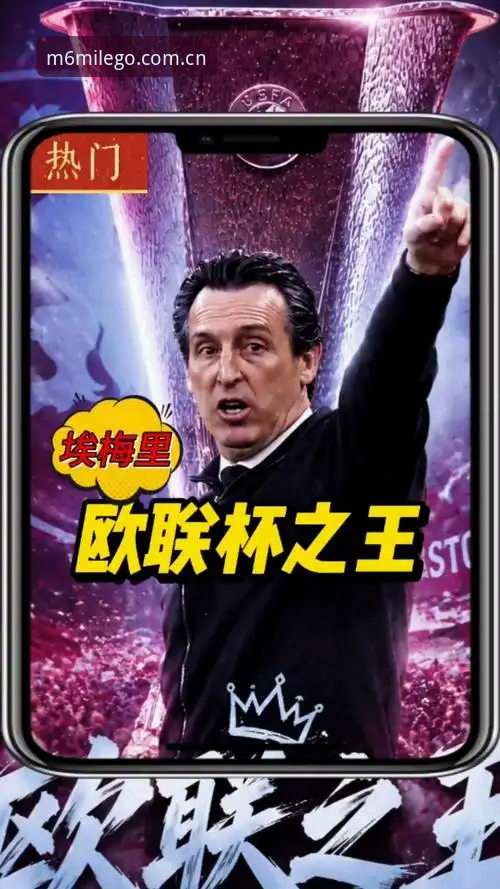 从欧联杯之王到M6米乐用户：埃梅里夺冠全记录与观赛指南